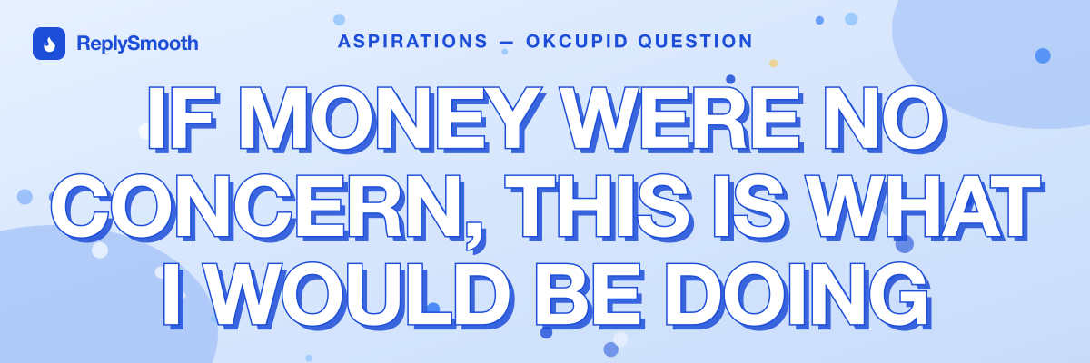"If money were no concern, this is what I would be doing" — OkCupid question answers