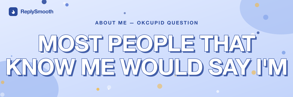 "Most people that know me would say I'm" — OkCupid question answers