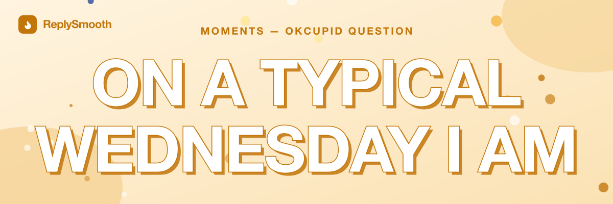 "On a typical Wednesday I am" — OkCupid question answers