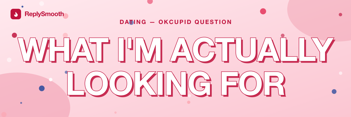 "What I'm actually looking for" — OkCupid question answers